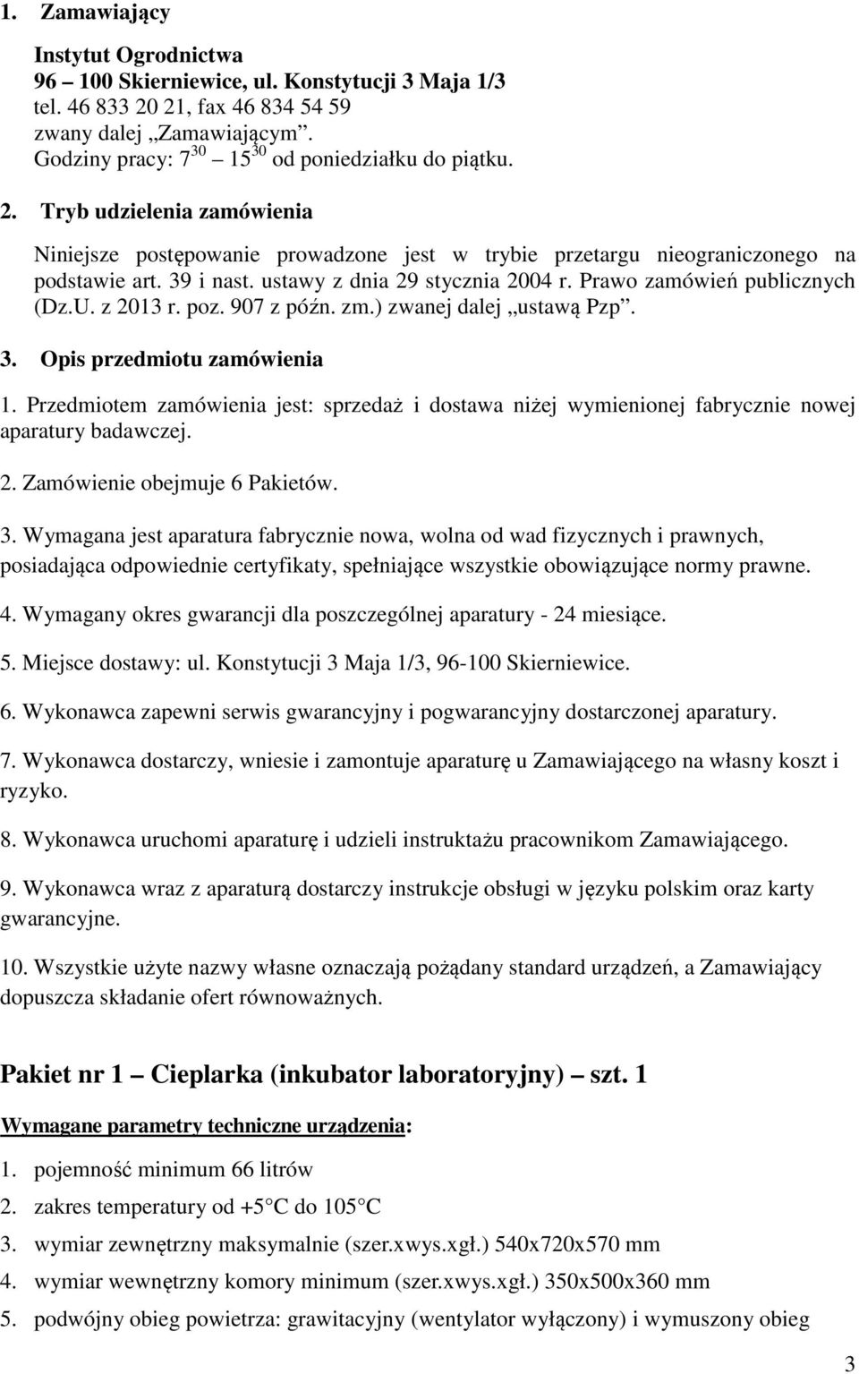 U. z 2013 r. poz. 907 z późn. zm.) zwanej dalej ustawą Pzp. 3. Opis przedmiotu zamówienia 1. Przedmiotem zamówienia jest: sprzedaż i dostawa niżej wymienionej fabrycznie nowej aparatury badawczej. 2. Zamówienie obejmuje 6 Pakietów.