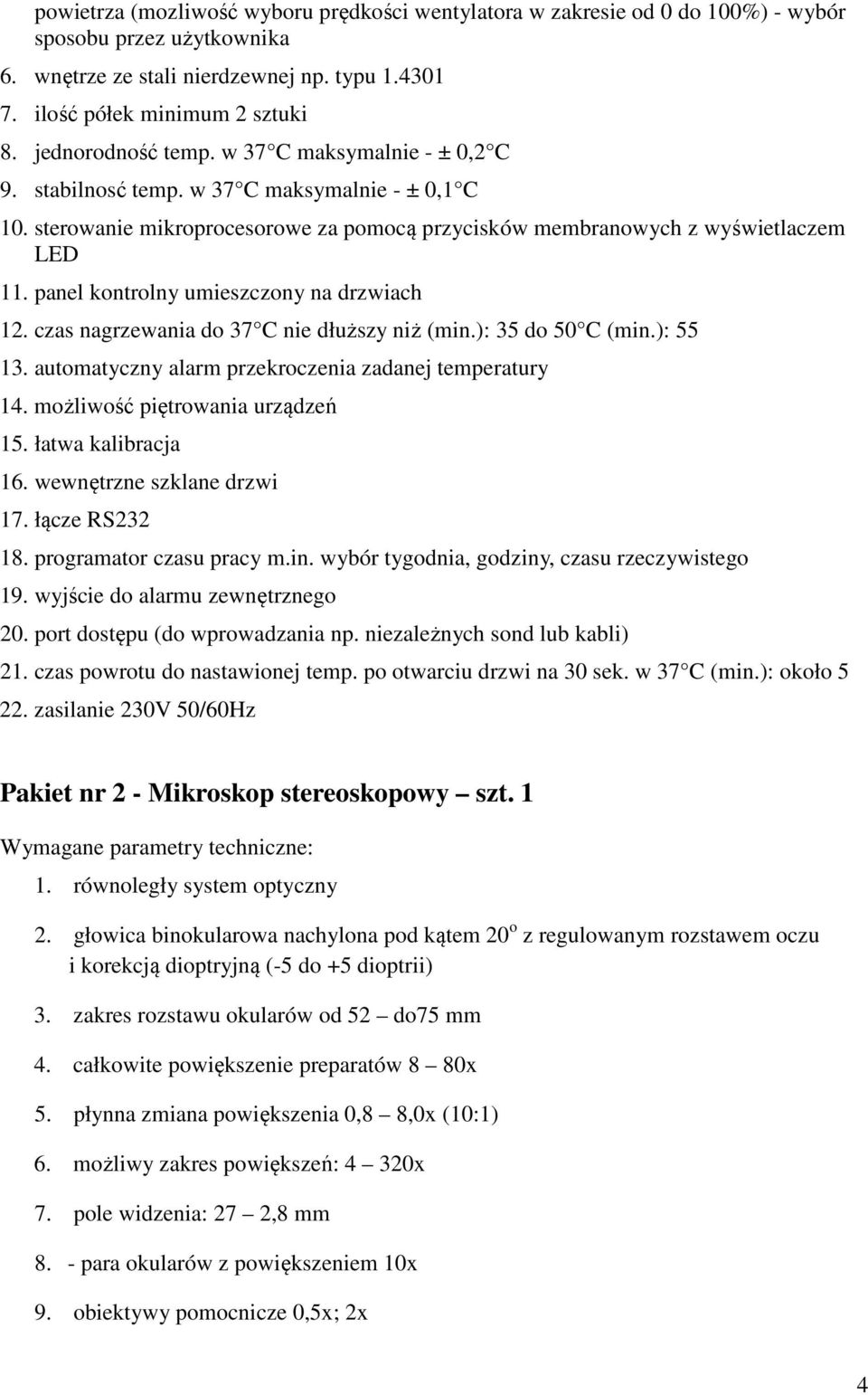 panel kontrolny umieszczony na drzwiach 12. czas nagrzewania do 37 C nie dłuższy niż (min.): 35 do 50 C (min.): 55 13. automatyczny alarm przekroczenia zadanej temperatury 14.