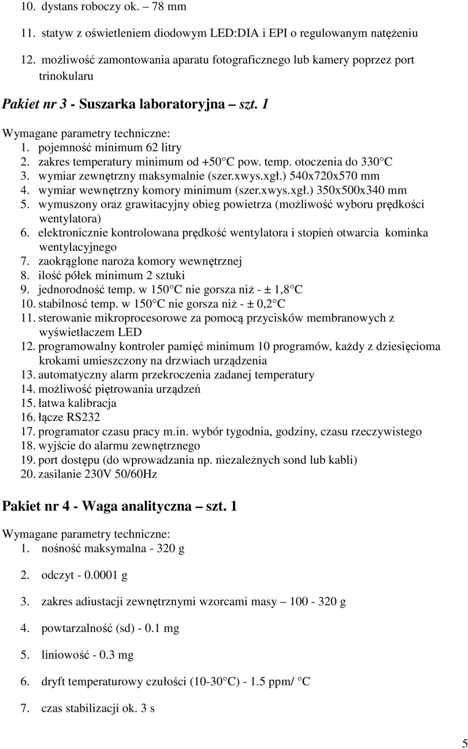 zakres temperatury minimum od +50 C pow. temp. otoczenia do 330 C 3. wymiar zewnętrzny maksymalnie (szer.xwys.xgł.) 540x720x570 mm 4. wymiar wewnętrzny komory minimum (szer.xwys.xgł.) 350x500x340 mm 5.