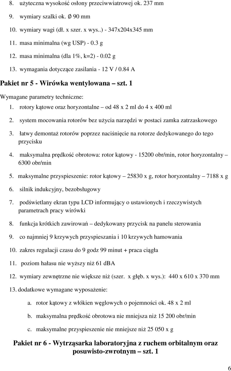 rotory kątowe oraz horyzontalne od 48 x 2 ml do 4 x 400 ml 2. system mocowania rotorów bez użycia narzędzi w postaci zamka zatrzaskowego 3.