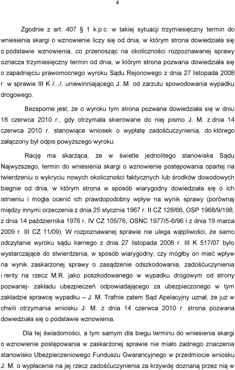 oznacza trzymiesięczny termin od dnia, w którym strona pozwana dowiedziała się o zapadnięciu prawomocnego wyroku Sądu Rejonowego z dnia 27 listopada 2008 r. w sprawie III K /.../, uniewinniającego J.