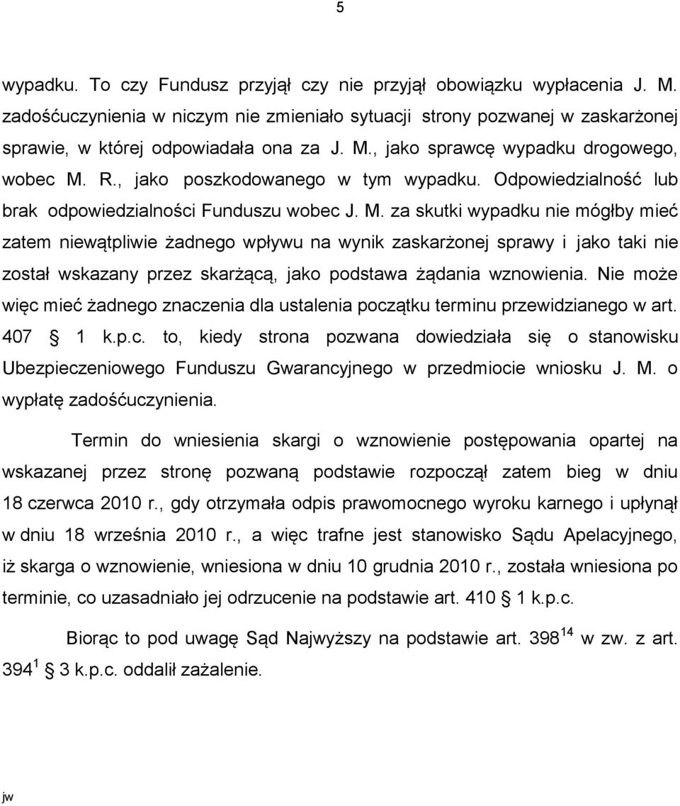 za skutki wypadku nie mógłby mieć zatem niewątpliwie żadnego wpływu na wynik zaskarżonej sprawy i jako taki nie został wskazany przez skarżącą, jako podstawa żądania wznowienia.