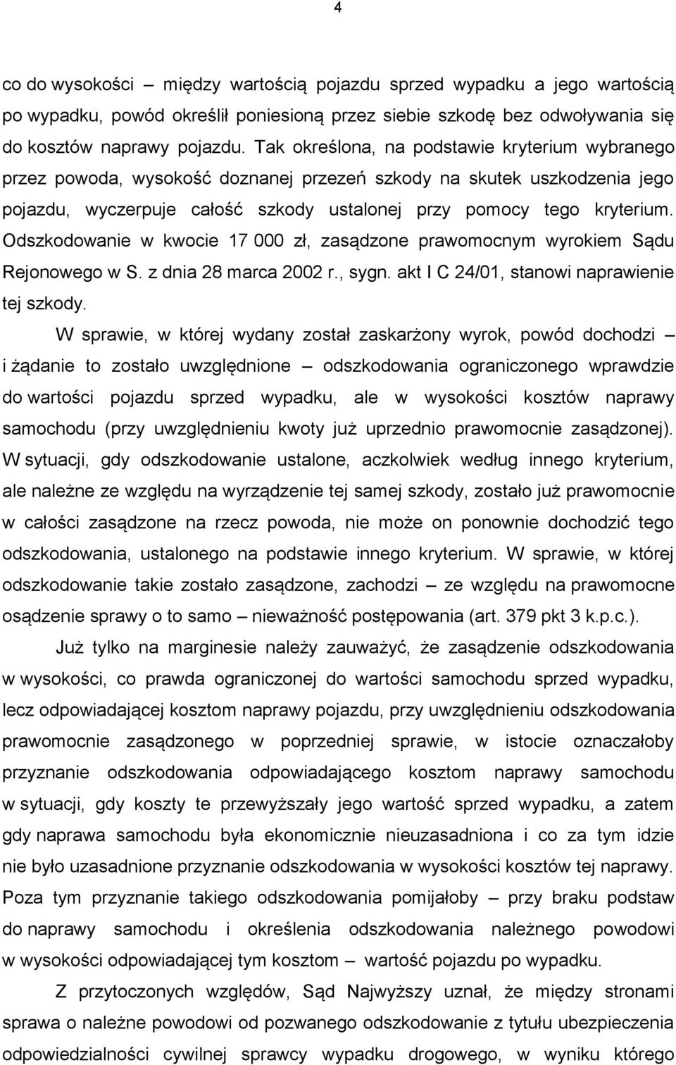 Odszkodowanie w kwocie 17 000 zł, zasądzone prawomocnym wyrokiem Sądu Rejonowego w S. z dnia 28 marca 2002 r., sygn. akt I C 24/01, stanowi naprawienie tej szkody.