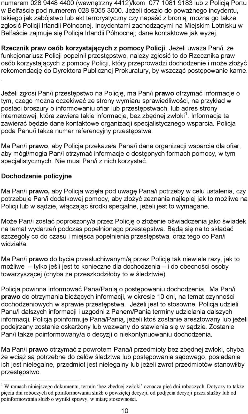 Incydentami zachodzącymi na Miejskim Lotnisku w Belfaście zajmuje się Policja Irlandii Północnej; dane kontaktowe jak wyżej.