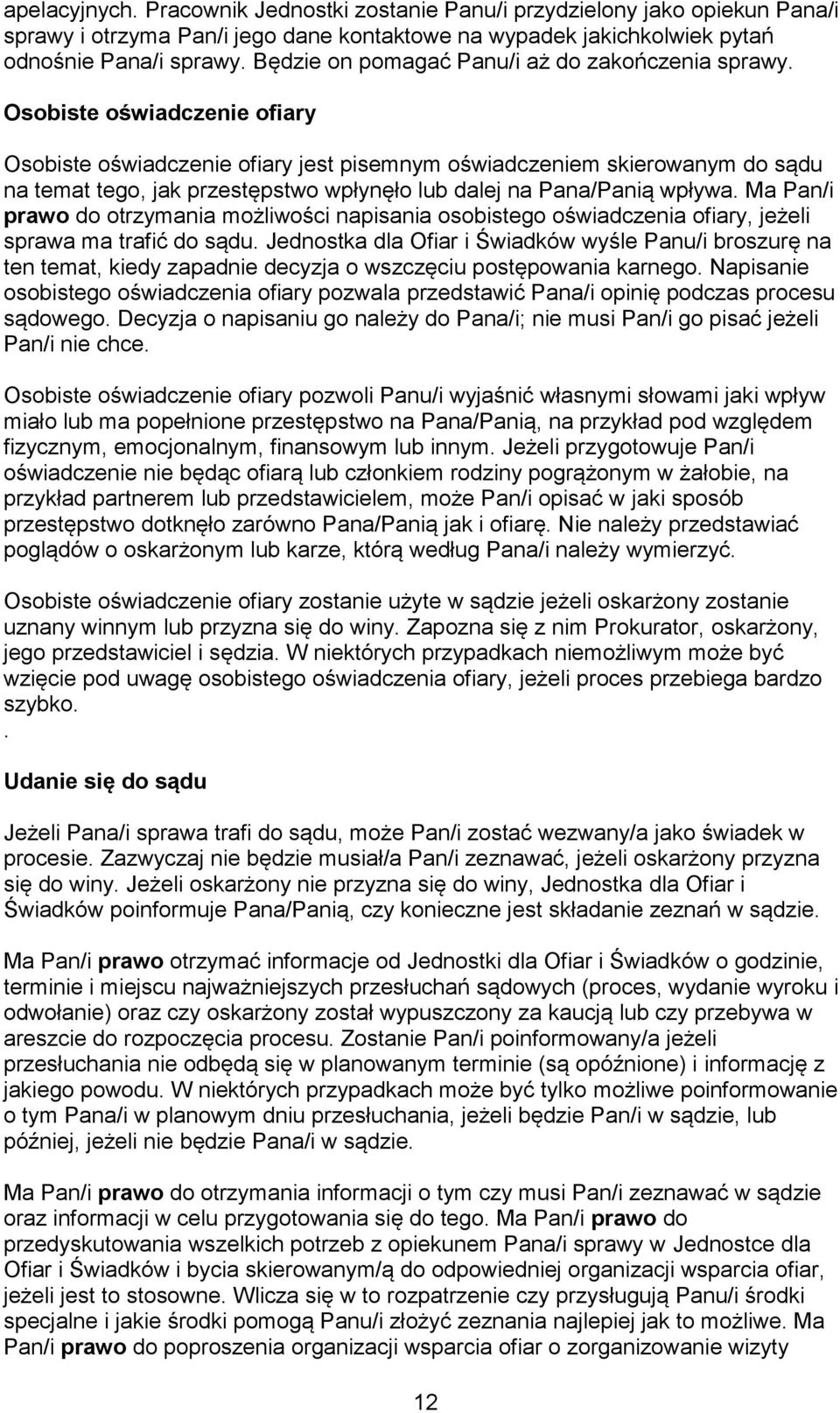 Osobiste oświadczenie ofiary Osobiste oświadczenie ofiary jest pisemnym oświadczeniem skierowanym do sądu na temat tego, jak przestępstwo wpłynęło lub dalej na Pana/Panią wpływa.