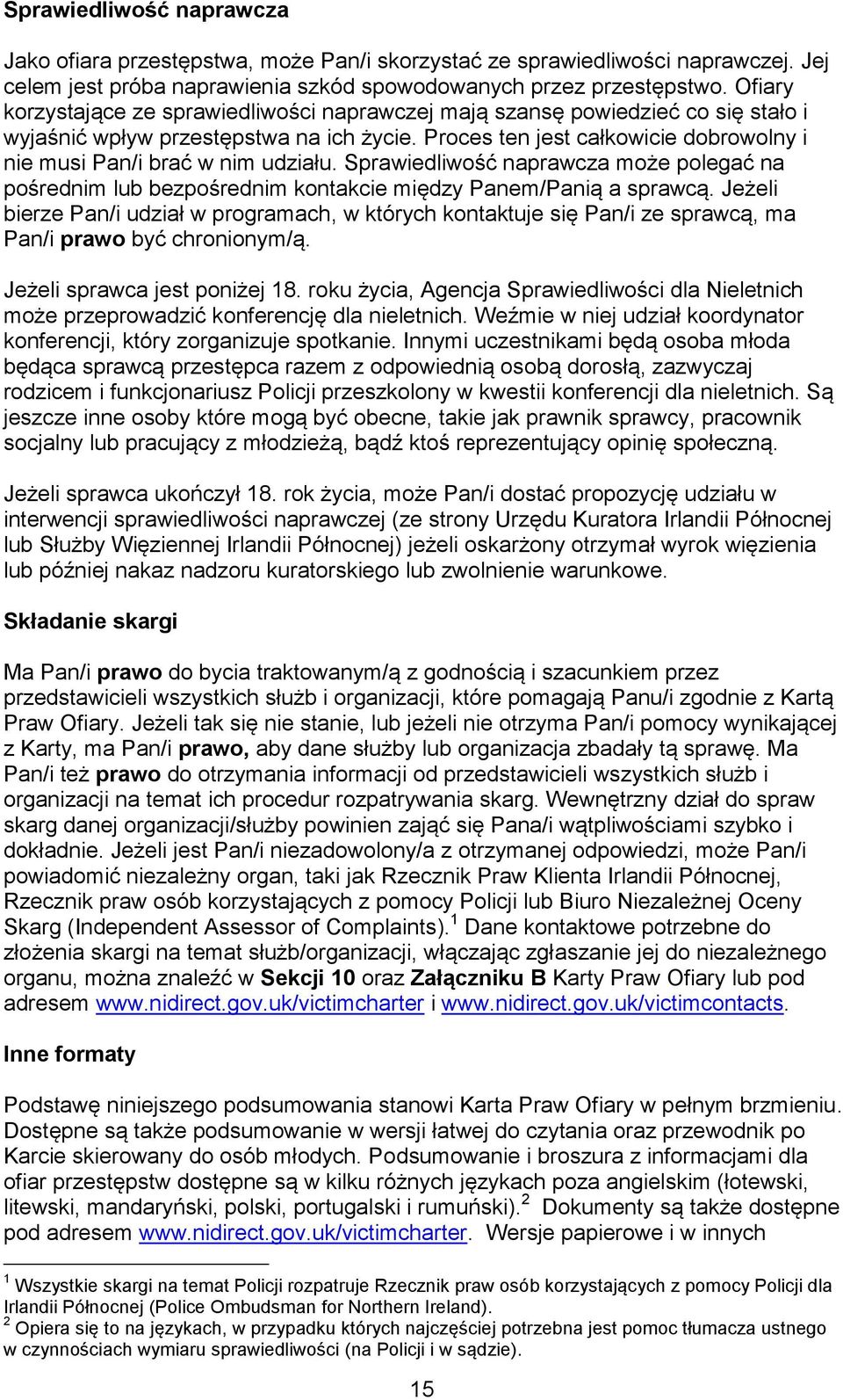Proces ten jest całkowicie dobrowolny i nie musi Pan/i brać w nim udziału. Sprawiedliwość naprawcza może polegać na pośrednim lub bezpośrednim kontakcie między Panem/Panią a sprawcą.