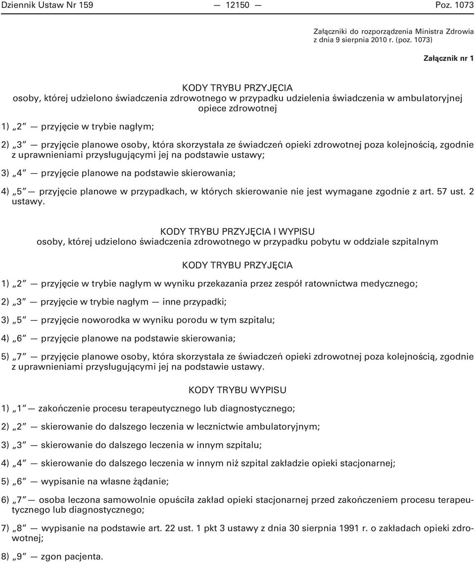 przyjęcie planowe osoby, która skorzystała ze świadczeń opieki zdrowotnej poza kolejnością, zgodnie z uprawnieniami przysługującymi jej na podstawie ustawy; 3) 4 przyjęcie planowe na podstawie