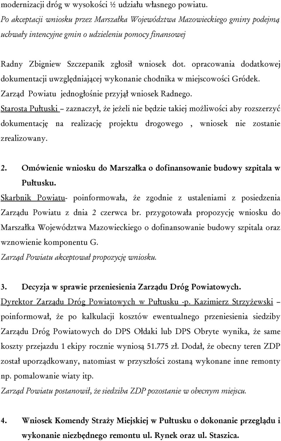 opracowania dodatkowej dokumentacji uwzględniającej wykonanie chodnika w miejscowości Gródek. Zarząd Powiatu jednogłośnie przyjął wniosek Radnego.