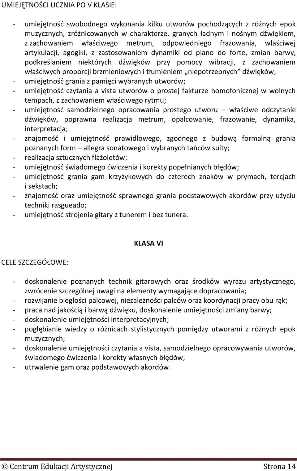 wibracji, z zachowaniem właściwych proporcji brzmieniowych i tłumieniem niepotrzebnych dźwięków; - umiejętność grania z pamięci wybranych utworów; - umiejętność czytania a vista utworów o prostej