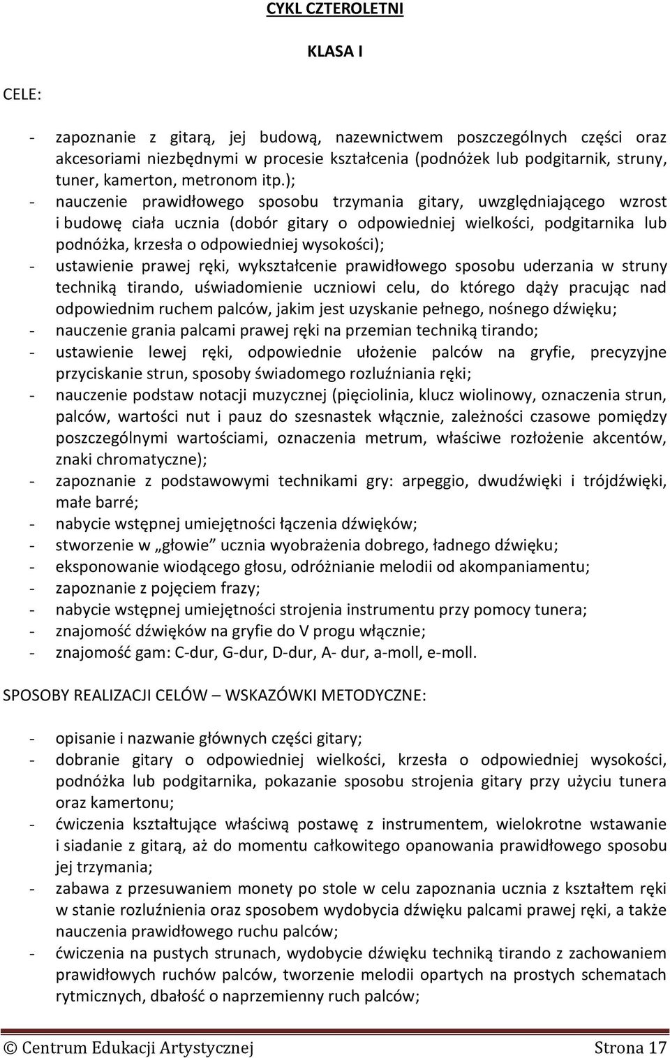); - nauczenie prawidłowego sposobu trzymania gitary, uwzględniającego wzrost i budowę ciała ucznia (dobór gitary o odpowiedniej wielkości, podgitarnika lub podnóżka, krzesła o odpowiedniej