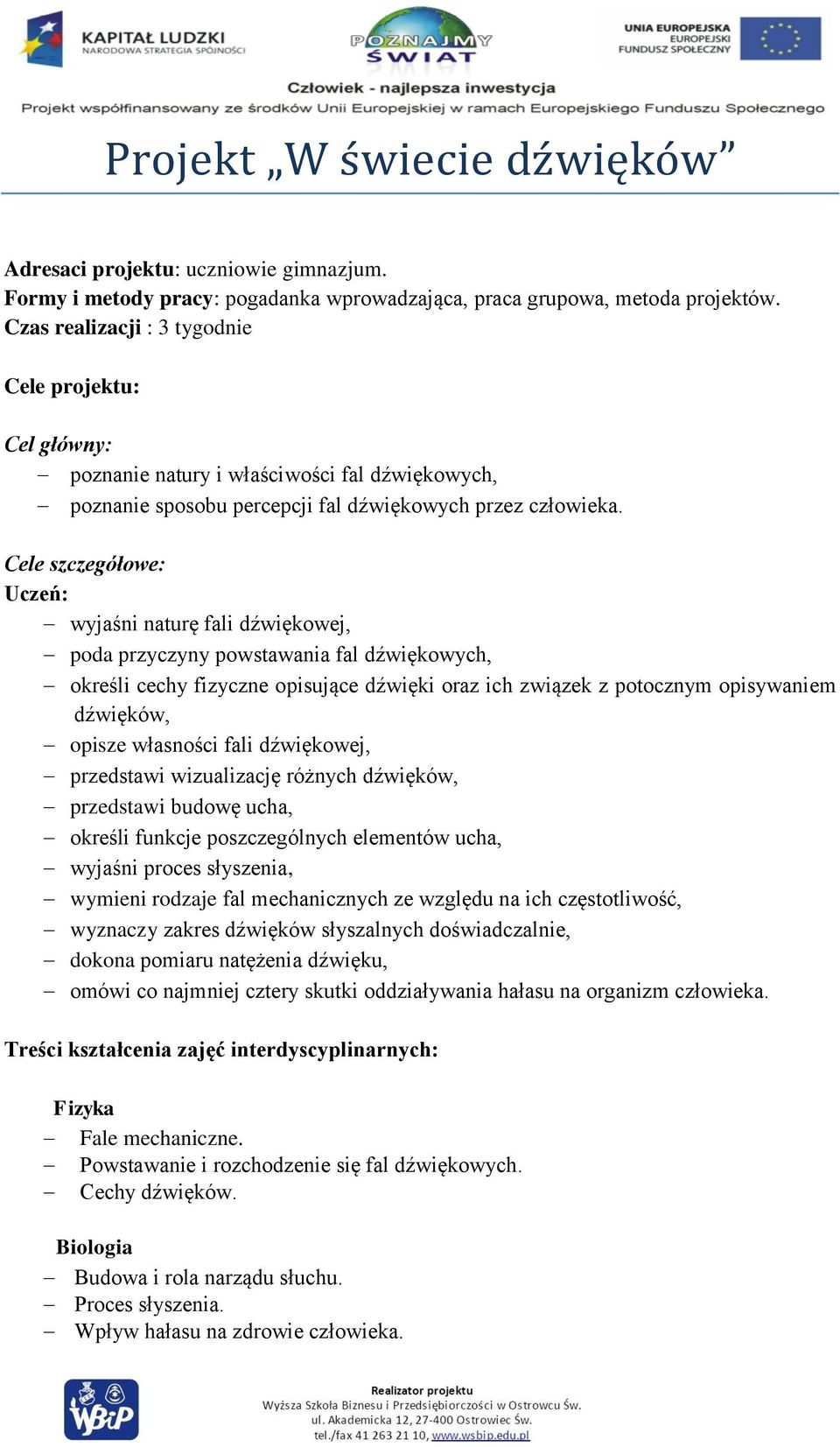 Cele szczegółowe: Uczeń: wyjaśni naturę fali dźwiękowej, poda przyczyny powstawania fal dźwiękowych, określi cechy fizyczne opisujące dźwięki oraz ich związek z potocznym opisywaniem dźwięków, opisze