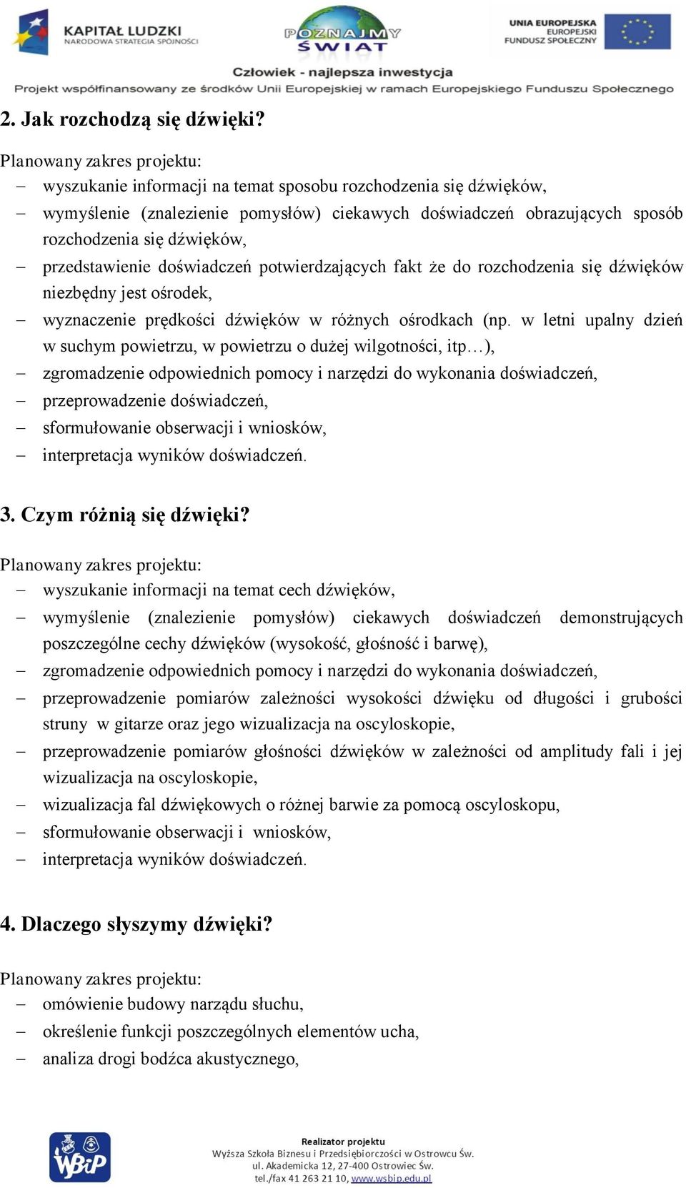 potwierdzających fakt że do rozchodzenia się dźwięków niezbędny jest ośrodek, wyznaczenie prędkości dźwięków w różnych ośrodkach (np.