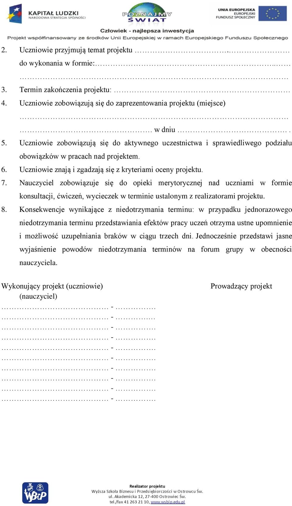 Nauczyciel zobowiązuje się do opieki merytorycznej nad uczniami w formie konsultacji, ćwiczeń, wycieczek w terminie ustalonym z realizatorami projektu. 8.