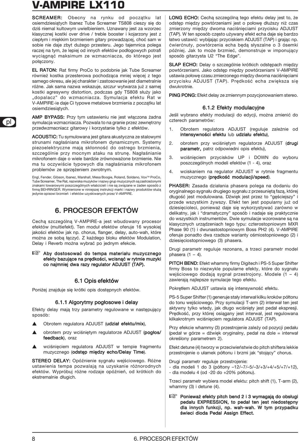 Jego tajemnica polega raczej na tym, że lepiej od innych efektów podłogowych potrafi wyciągnąć maksimum ze wzmacniacza, do którego jest połączony.