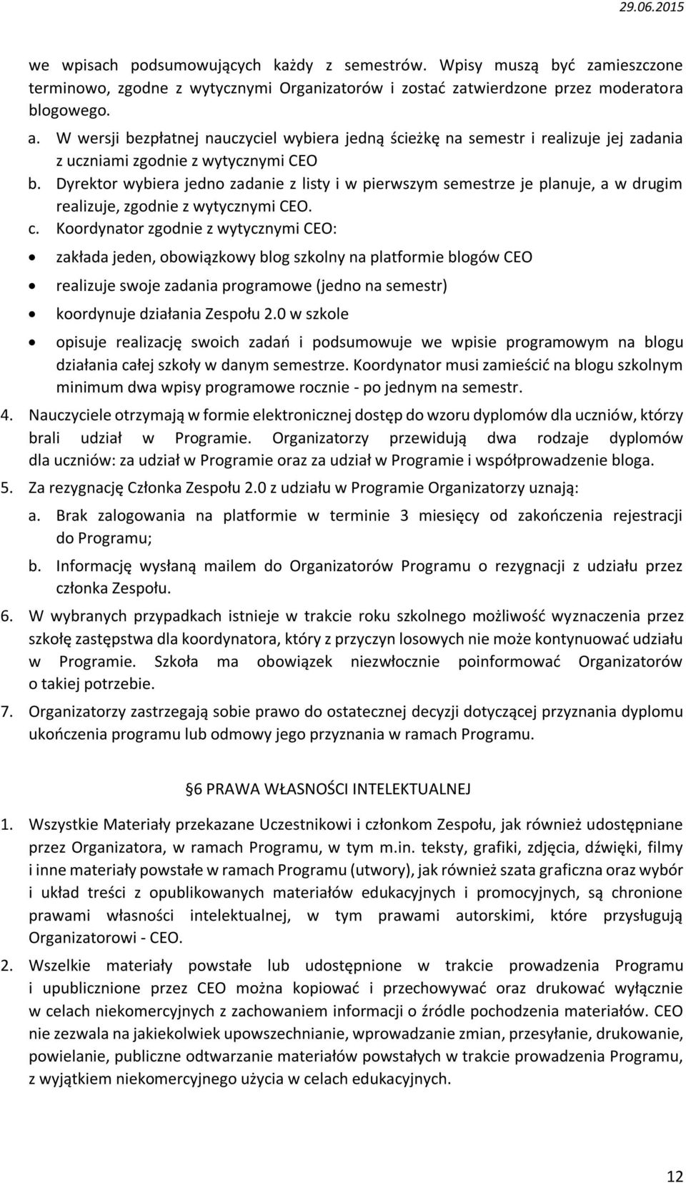 Dyrektor wybiera jedno zadanie z listy i w pierwszym semestrze je planuje, a w drugim realizuje, zgodnie z wytycznymi CEO. c.