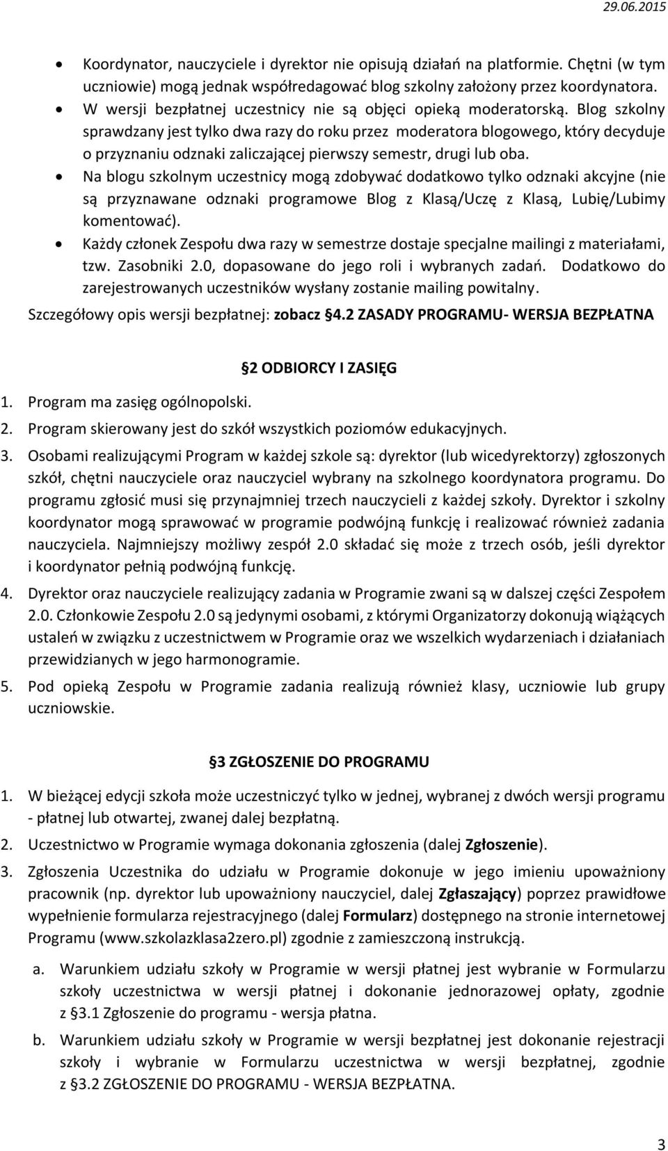 Blog szkolny sprawdzany jest tylko dwa razy do roku przez moderatora blogowego, który decyduje o przyznaniu odznaki zaliczającej pierwszy semestr, drugi lub oba.