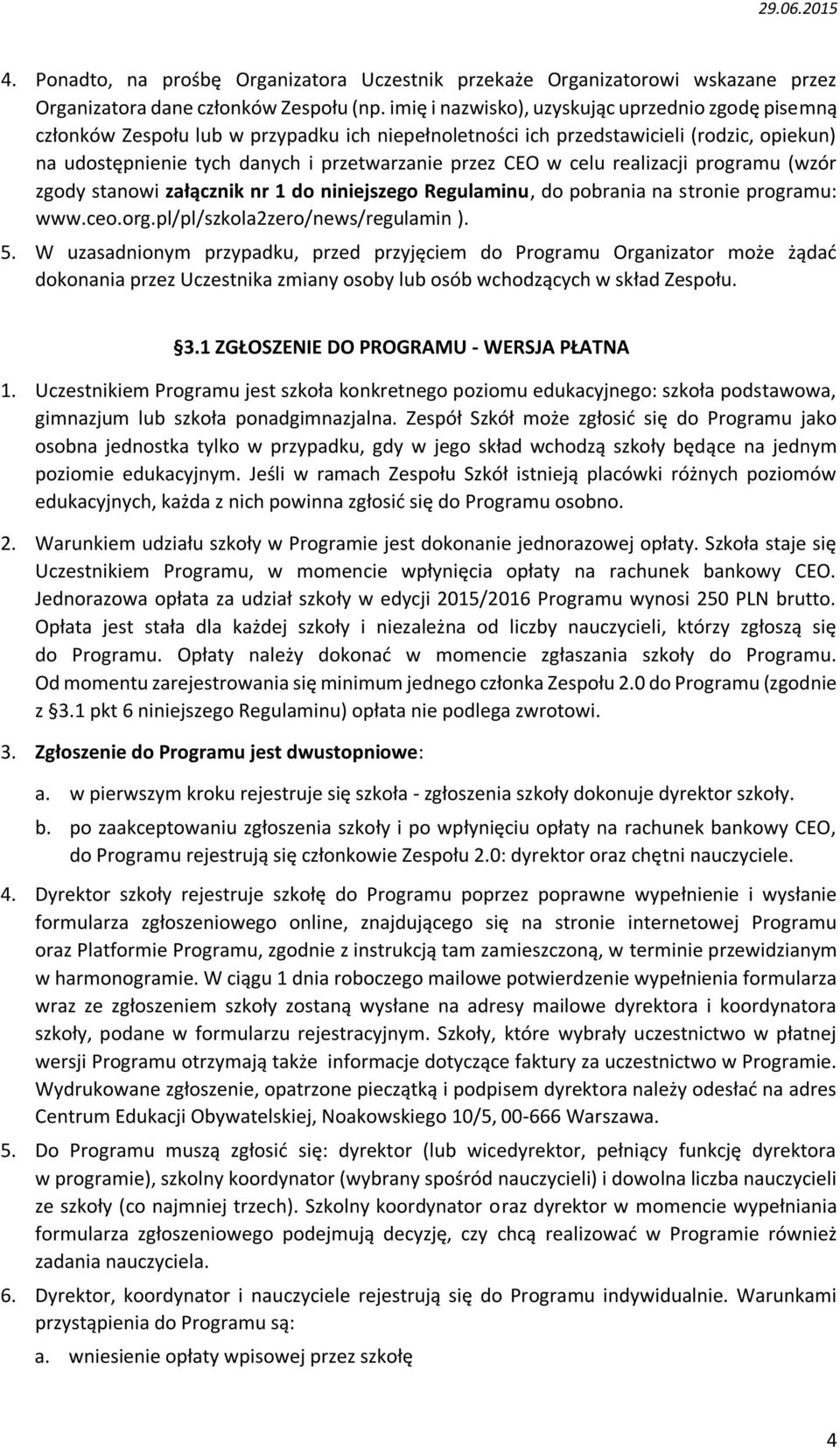 w celu realizacji programu (wzór zgody stanowi załącznik nr 1 do niniejszego Regulaminu, do pobrania na stronie programu: www.ceo.org.pl/pl/szkola2zero/news/regulamin ). 5.