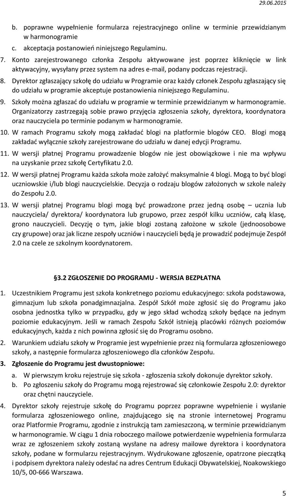 Dyrektor zgłaszający szkołę do udziału w Programie oraz każdy członek Zespołu zgłaszający się do udziału w programie akceptuje postanowienia niniejszego Regulaminu. 9.