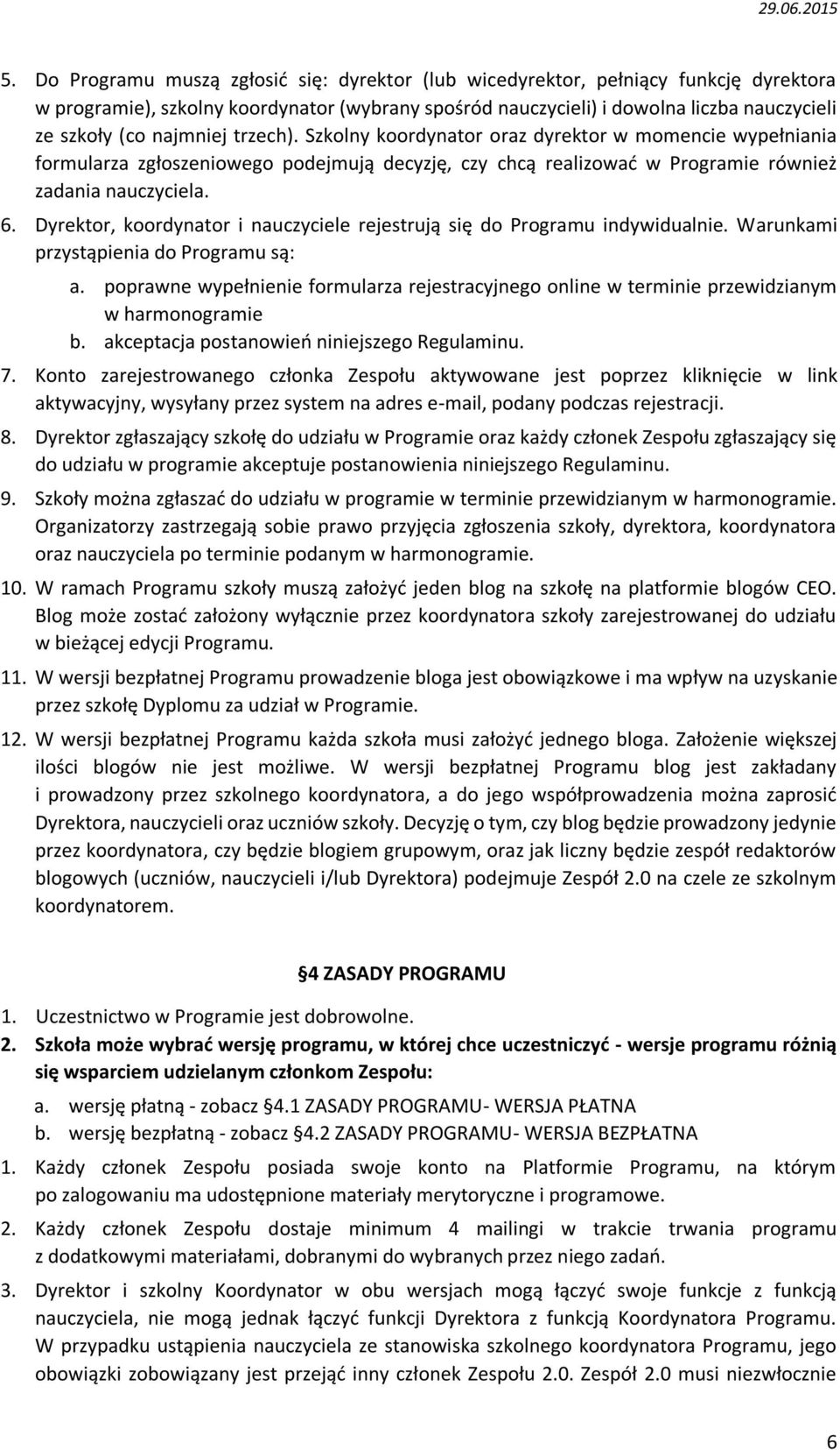 Dyrektor, koordynator i nauczyciele rejestrują się do Programu indywidualnie. Warunkami przystąpienia do Programu są: a.