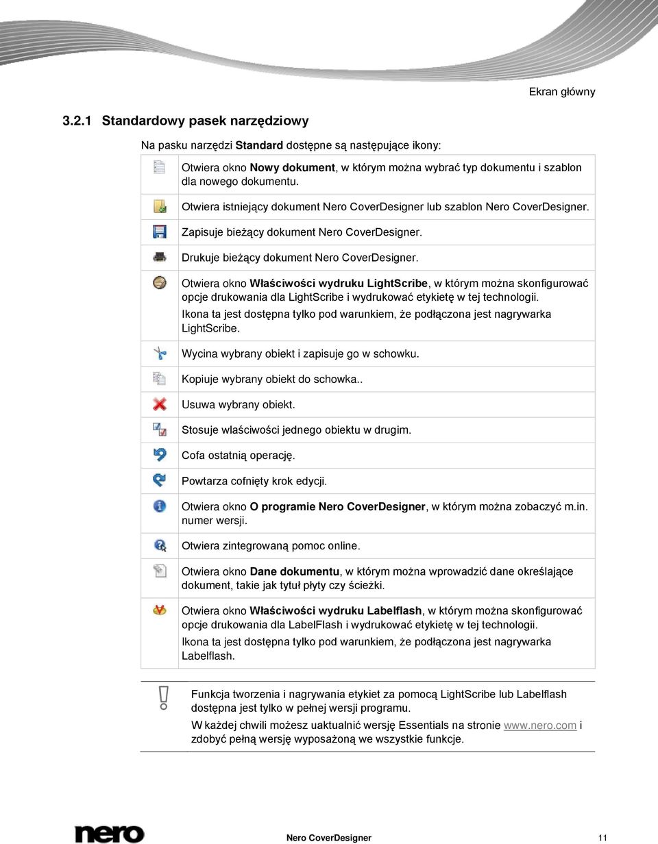 Otwiera istniejący dokument Nero CoverDesigner lub szablon Nero CoverDesigner. Zapisuje bieżący dokument Nero CoverDesigner. Drukuje bieżący dokument Nero CoverDesigner.