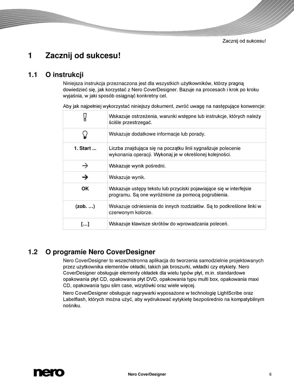 Aby jak najpełniej wykorzystać niniejszy dokument, zwróć uwagę na następujące konwencje: Wskazuje ostrzeżenia, warunki wstępne lub instrukcje, których należy ściśle przestrzegać.