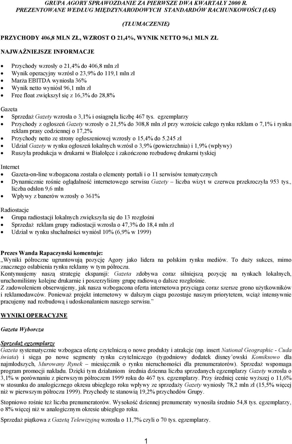 406,8 mln zł Wynik operacyjny wzrósł o 23,9% do 119,1 mln zł Marża EBITDA wyniosła 36% Wynik netto wyniósł 96,1 mln zł Free float zwiększył się z 16,3% do 28,8% Gazeta Sprzedaż Gazety wzrosła o 3,1%