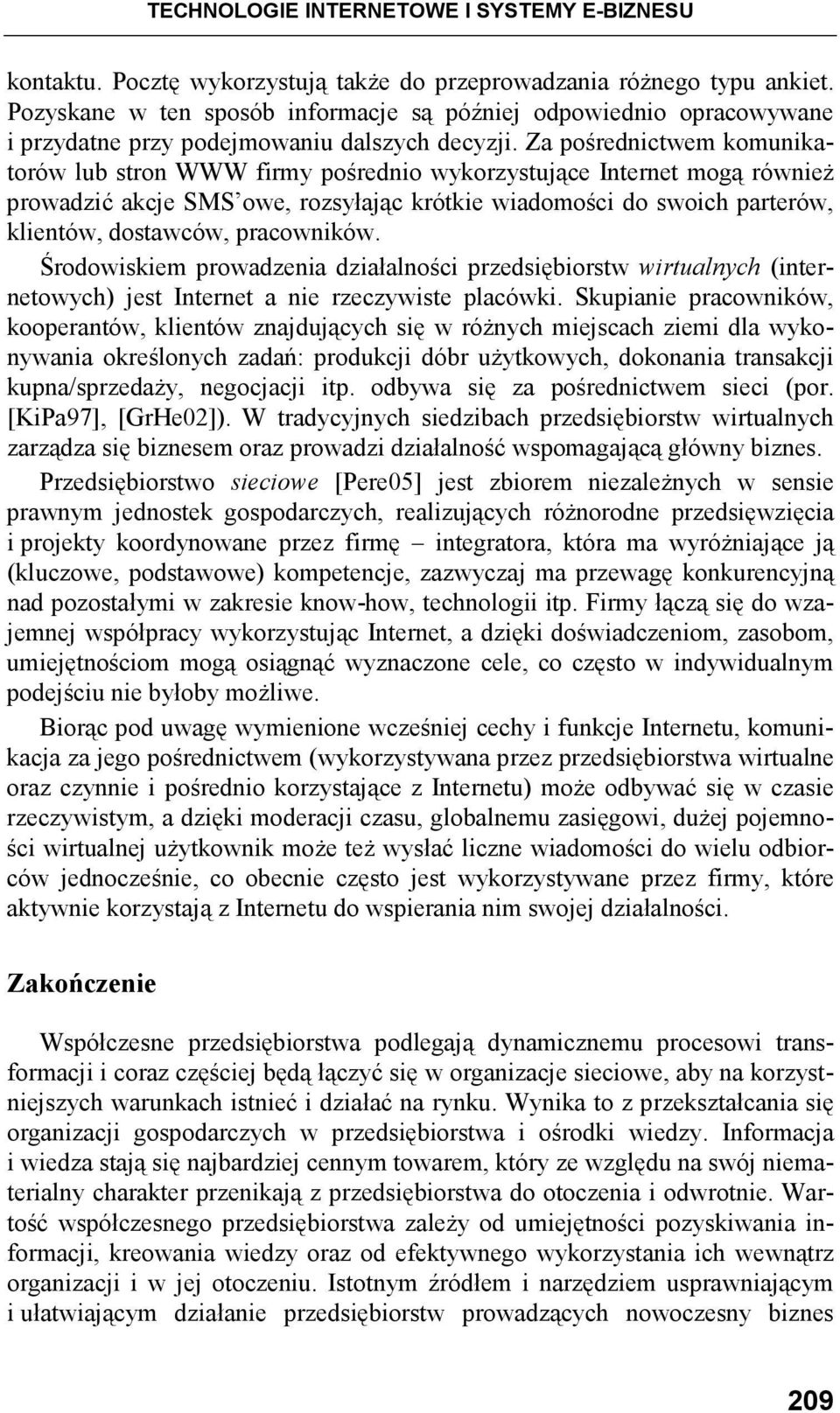 Za pośrednictwem komunikatorów lub stron WWW firmy pośrednio wykorzystujące Internet mogą równieŝ prowadzić akcje SMS owe, rozsyłając krótkie wiadomości do swoich parterów, klientów, dostawców,