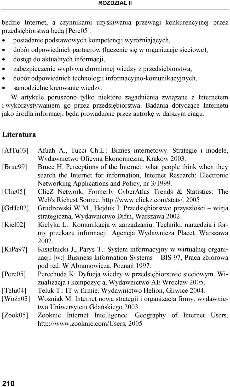 samodzielne kreowanie wiedzy. W artykule poruszono tylko niektóre zagadnienia związane z Internetem i wykorzystywaniem go przez przedsiębiorstwa.