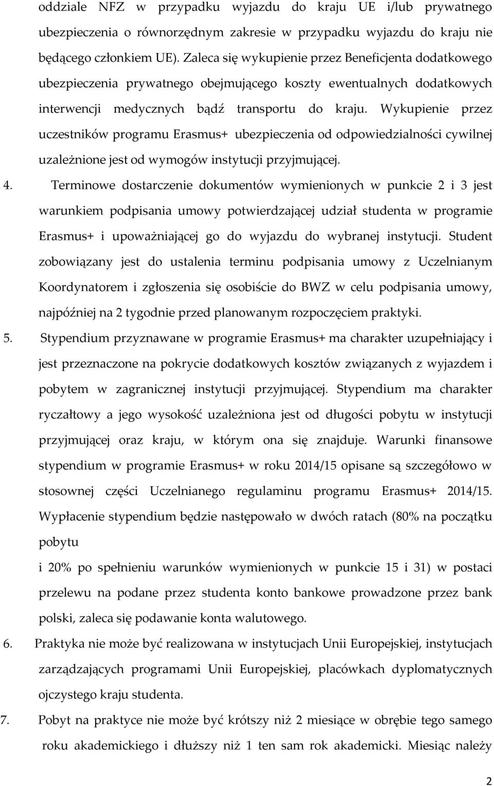 Wykupienie przez uczestników programu Erasmus+ ubezpieczenia od odpowiedzialności cywilnej uzależnione jest od wymogów instytucji przyjmującej. 4.