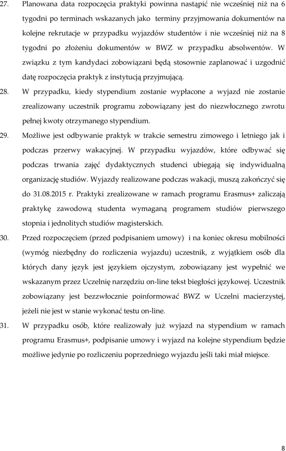 W związku z tym kandydaci zobowiązani będą stosownie zaplanować i uzgodnić datę rozpoczęcia praktyk z instytucją przyjmującą. 28.