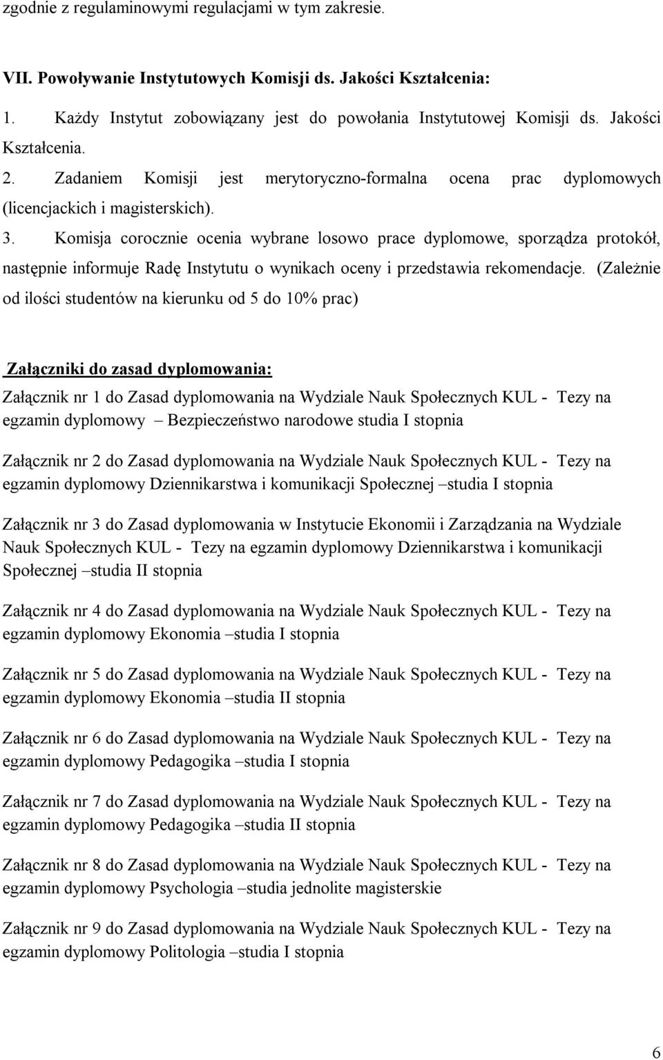 Komisja corocznie ocenia wybrane losowo prace dyplomowe, sporządza protokół, następnie informuje Radę Instytutu o wynikach oceny i przedstawia rekomendacje.