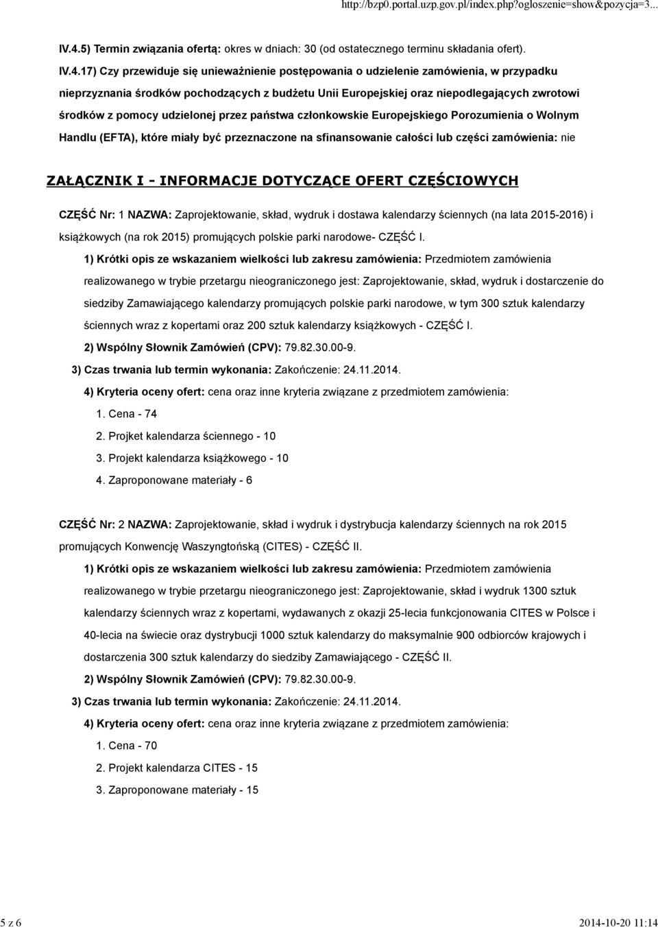 IV.4.5) Termin związania ofertą: okres w dniach: 30 (od ostatecznego terminu składania ofert). IV.4.17) Czy przewiduje się unieważnienie postępowania o udzielenie zamówienia, w przypadku