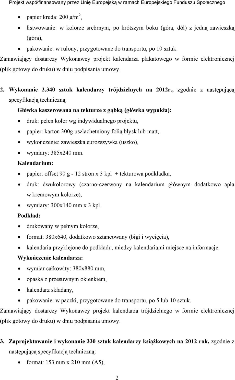 , zgodnie z następującą specyfikacją techniczną: Główka kaszerowana na tekturze z gąbką (główka wypukła): druk: pełen kolor wg indywidualnego projektu, papier: karton 300g uszlachetniony folią błysk