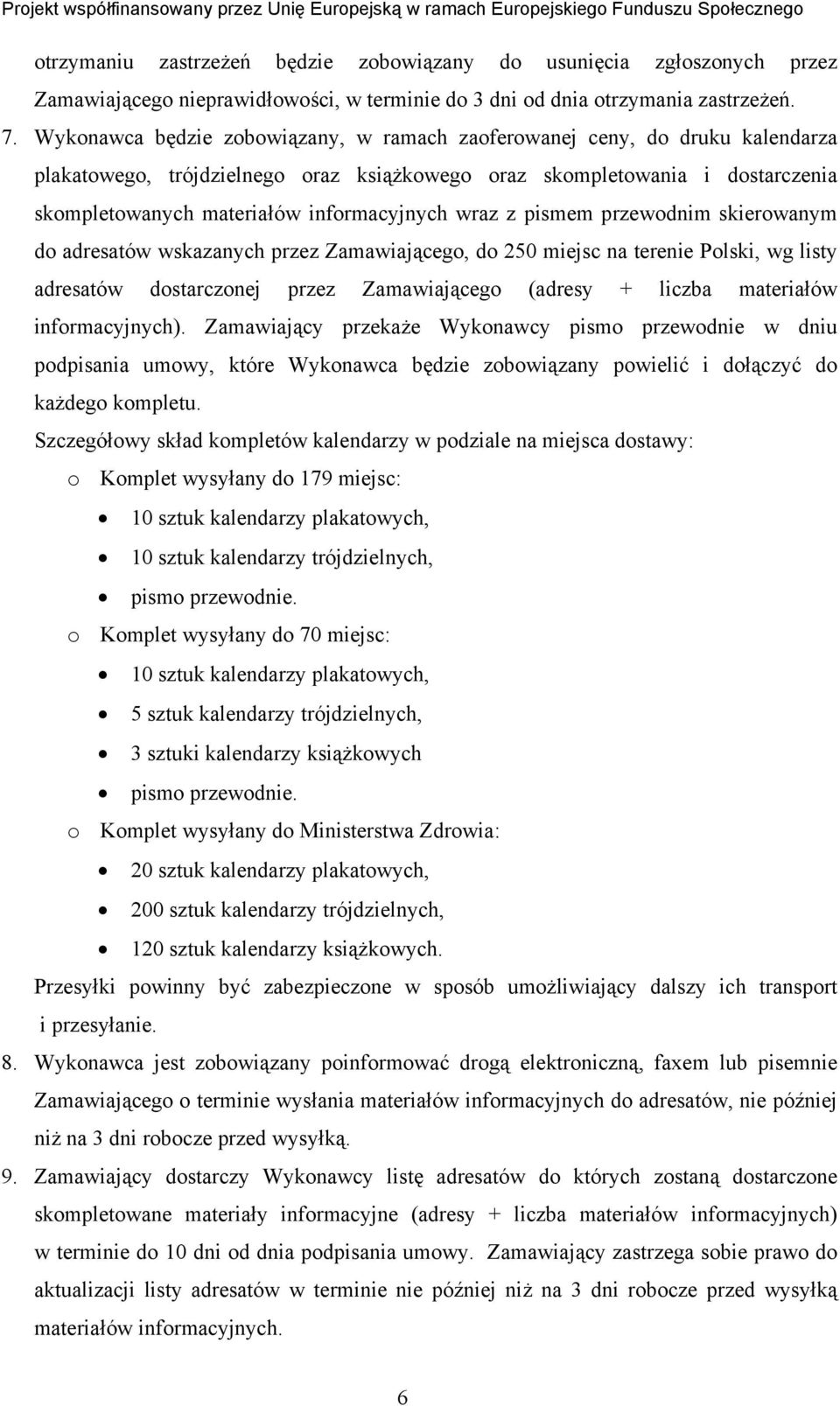 wraz z pismem przewodnim skierowanym do adresatów wskazanych przez Zamawiającego, do 250 miejsc na terenie Polski, wg listy adresatów dostarczonej przez Zamawiającego (adresy + liczba materiałów