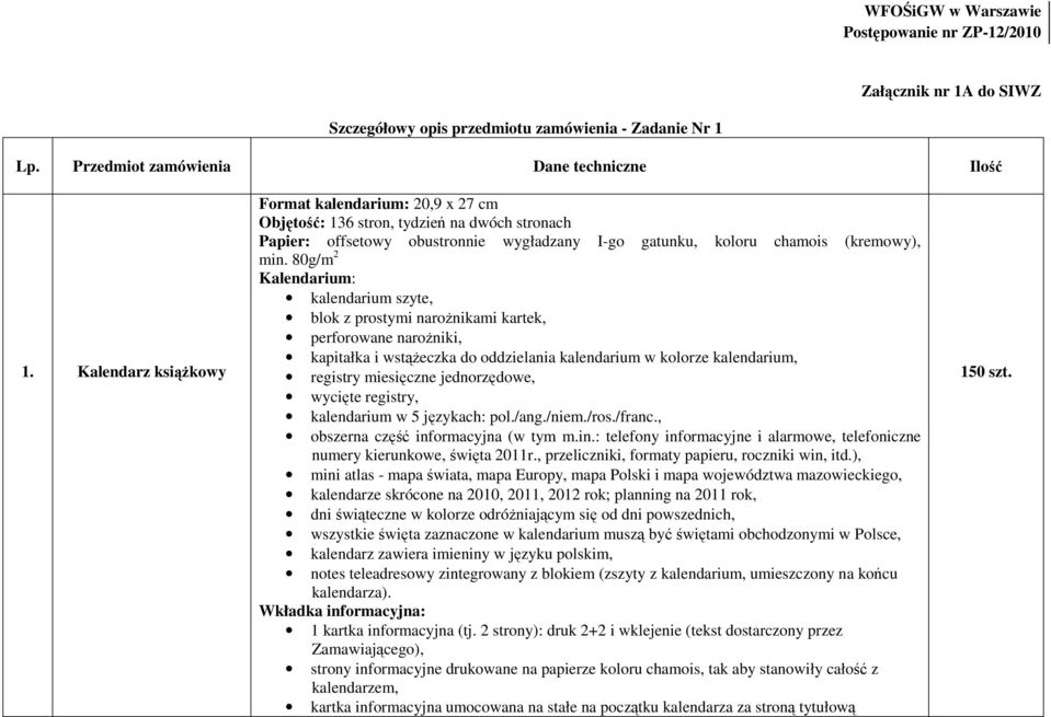 80g/m 2 kapitałka i wstąŝeczka do oddzielania kalendarium w kolorze kalendarium, registry miesięczne jednorzędowe, obszerna część inf