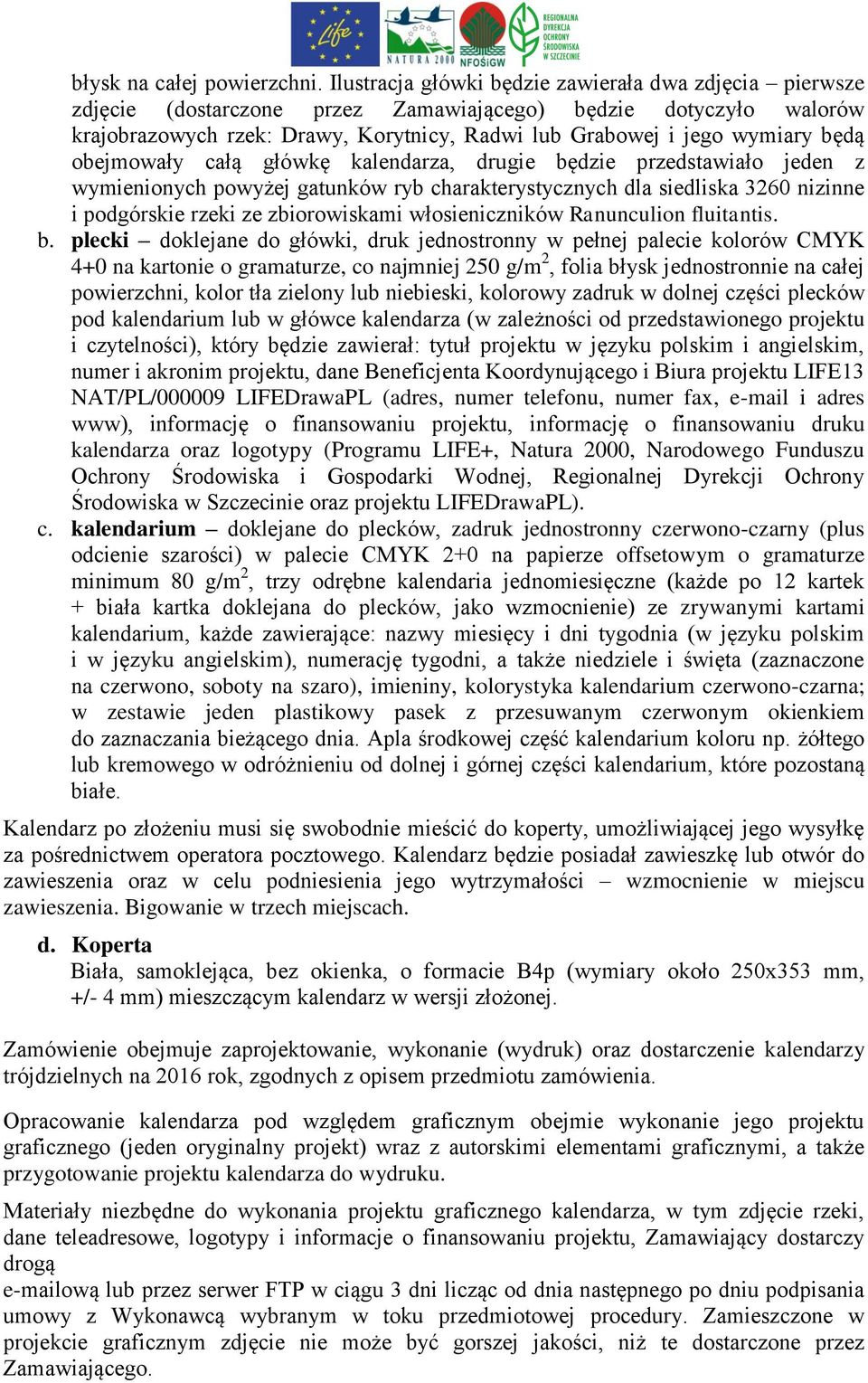 będą obejmowały całą główkę kalendarza, drugie będzie przedstawiało jeden z wymienionych powyżej gatunków ryb charakterystycznych dla siedliska 3260 nizinne i podgórskie rzeki ze zbiorowiskami