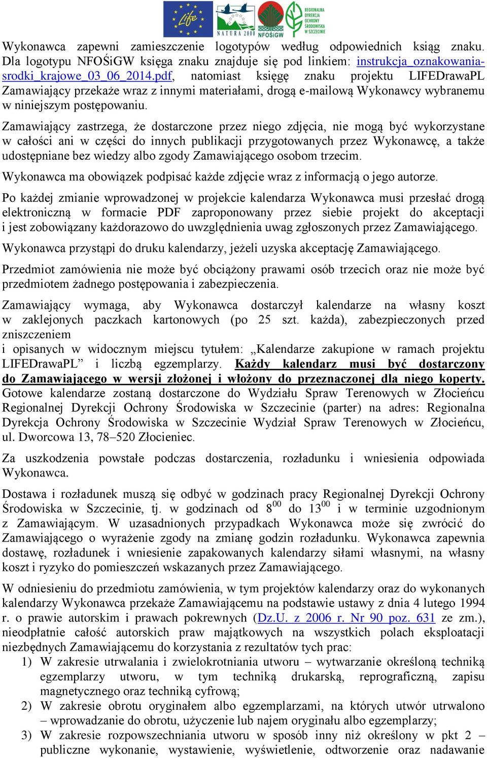 Zamawiający zastrzega, że dostarczone przez niego zdjęcia, nie mogą być wykorzystane w całości ani w części do innych publikacji przygotowanych przez Wykonawcę, a także udostępniane bez wiedzy albo