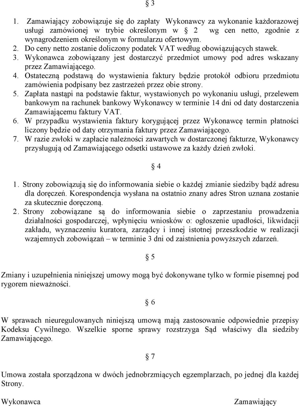 Ostateczną podstawą do wystawienia faktury będzie protokół odbioru przedmiotu zamówienia podpisany bez zastrzeżeń przez obie strony. 5.