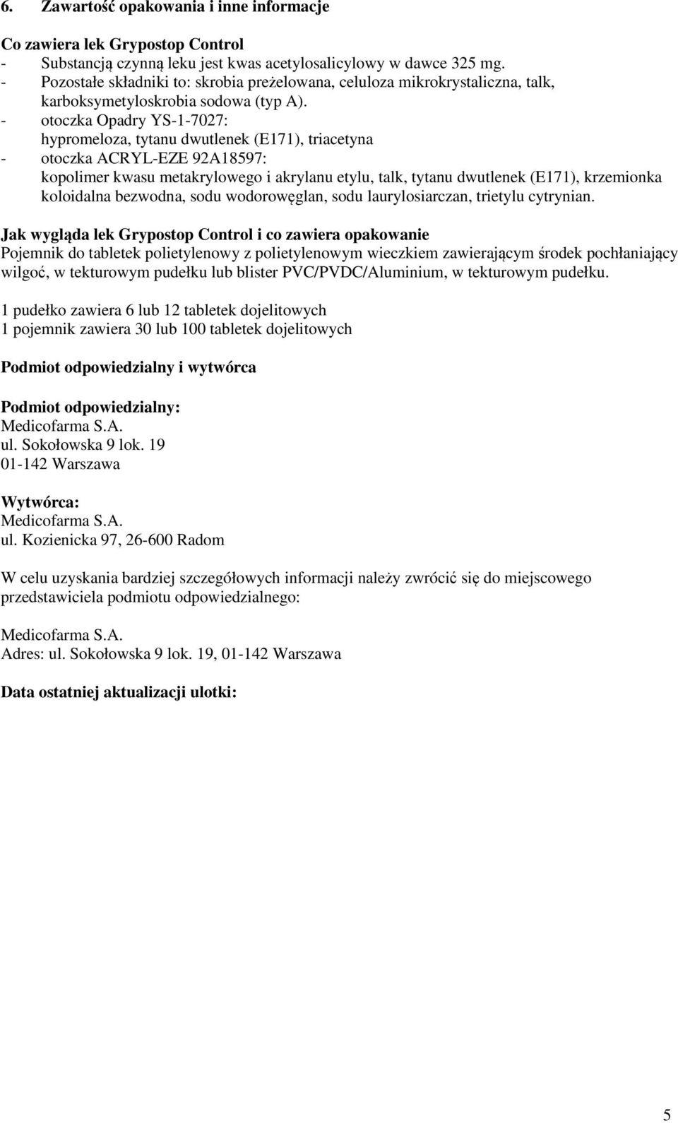 - otoczka Opadry YS-1-7027: hypromeloza, tytanu dwutlenek (E171), triacetyna - otoczka ACRYL-EZE 92A18597: kopolimer kwasu metakrylowego i akrylanu etylu, talk, tytanu dwutlenek (E171), krzemionka