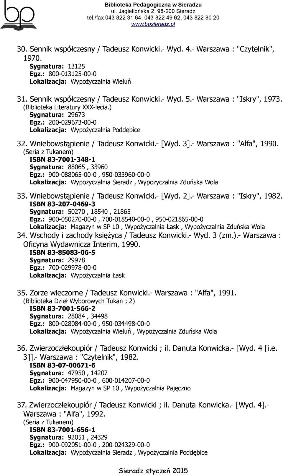 - Warszawa : "Alfa", 1990. (Seria z Tukanem) ISBN 83-7001-348-1 Sygnatura: 88065, 33960 Egz.: 900-088065-00-0, 950-033960-00-0 Lokalizacja: Wypożyczalnia Sieradz, Wypożyczalnia Zduńska Wola 33.
