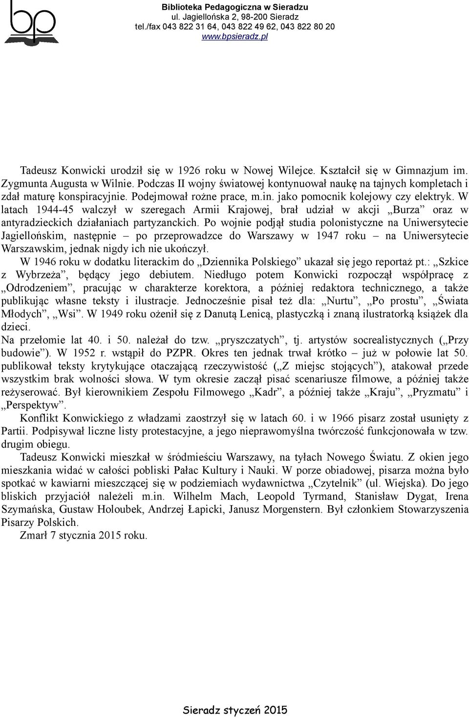 W latach 1944-45 walczył w szeregach Armii Krajowej, brał udział w akcji Burza oraz w antyradzieckich działaniach partyzanckich.