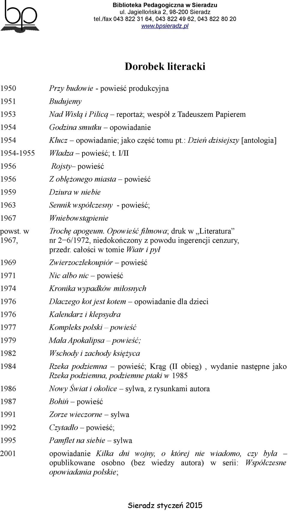 I/II 1956 Rojsty powieść 1956 Z oblężonego miasta powieść 1959 Dziura w niebie 1963 Sennik współczesny - powieść; 1967 Wniebowstąpienie powst. w 1967, Trochę apogeum.