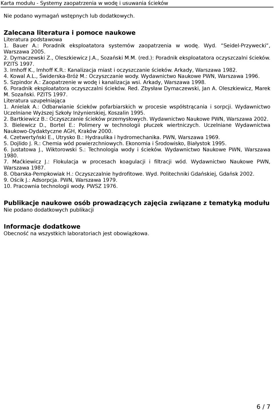 : Kanalizacja miast i oczyszczanie ścieków. Arkady, Warszawa 1982. 4. Kowal A.L., Świderska-Bróż M.: Oczyszczanie wody. Wydawnictwo Naukowe PWN, Warszawa 1996. 5. Szpindor A.