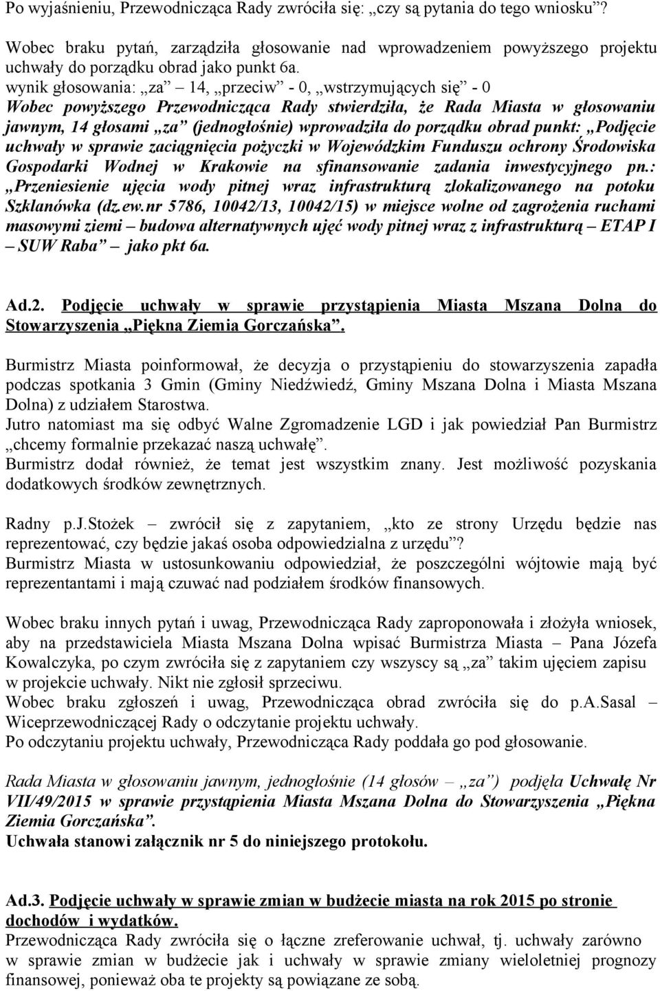 wynik głosowania: za 14, przeciw - 0, wstrzymujących się - 0 Wobec powyższego Przewodnicząca Rady stwierdziła, że Rada Miasta w głosowaniu jawnym, 14 głosami za (jednogłośnie) wprowadziła do porządku