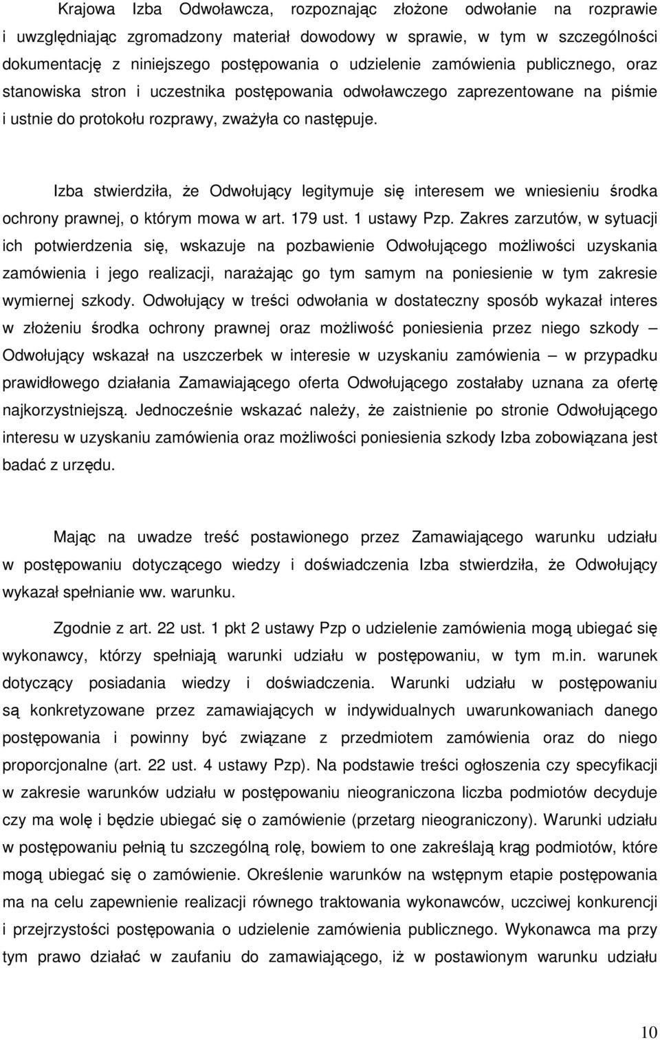 Izba stwierdziła, że Odwołujący legitymuje się interesem we wniesieniu środka ochrony prawnej, o którym mowa w art. 179 ust. 1 ustawy Pzp.