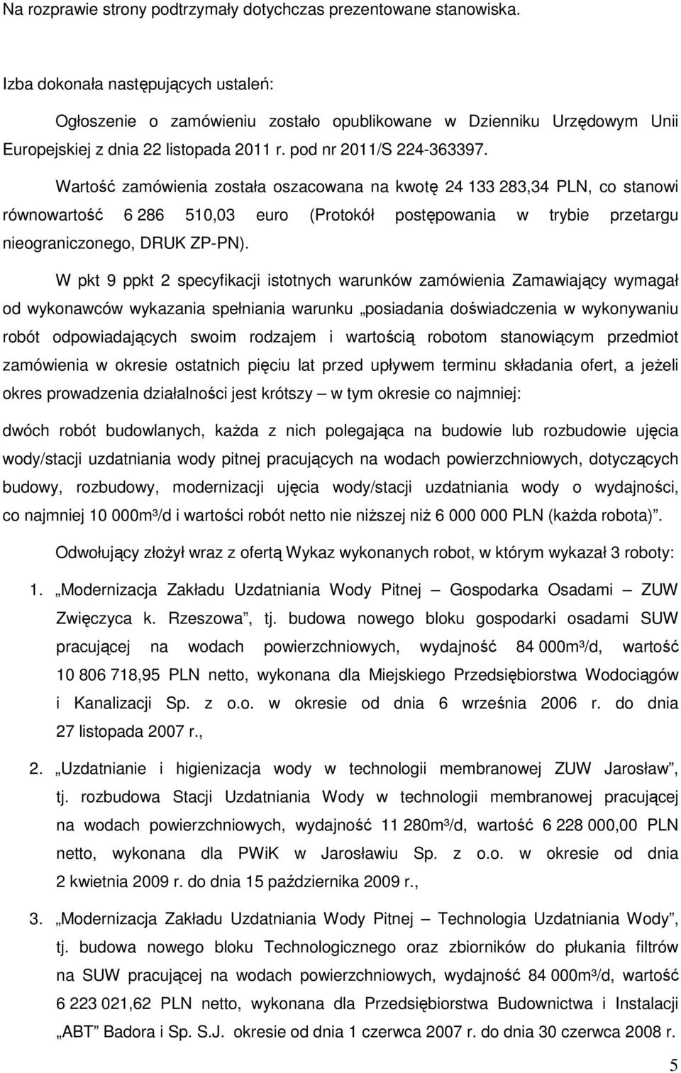 Wartość zamówienia została oszacowana na kwotę 24 133 283,34 PLN, co stanowi równowartość 6 286 510,03 euro (Protokół postępowania w trybie przetargu nieograniczonego, DRUK ZP-PN).