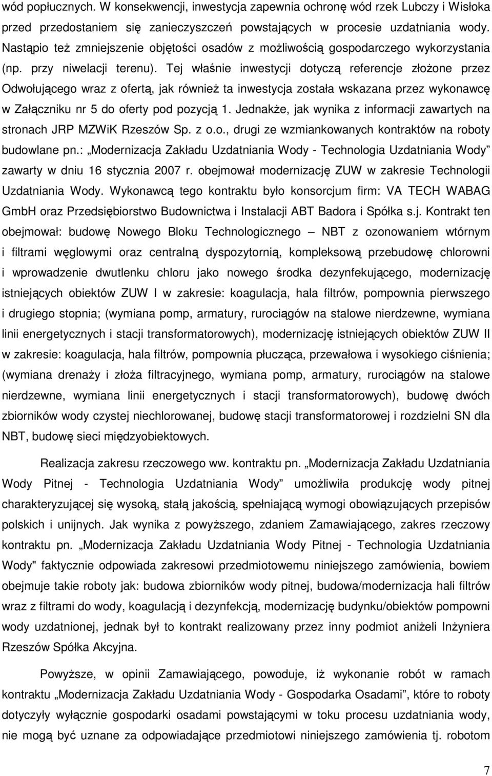 Tej właśnie inwestycji dotyczą referencje złożone przez Odwołującego wraz z ofertą, jak również ta inwestycja została wskazana przez wykonawcę w Załączniku nr 5 do oferty pod pozycją 1.