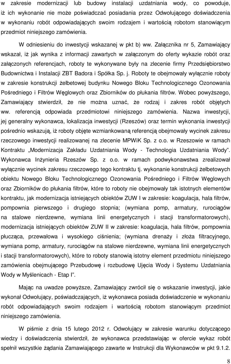 Załącznika nr 5, Zamawiający wskazał, iż jak wynika z informacji zawartych w załączonym do oferty wykazie robót oraz załączonych referencjach, roboty te wykonywane były na zlecenie firmy