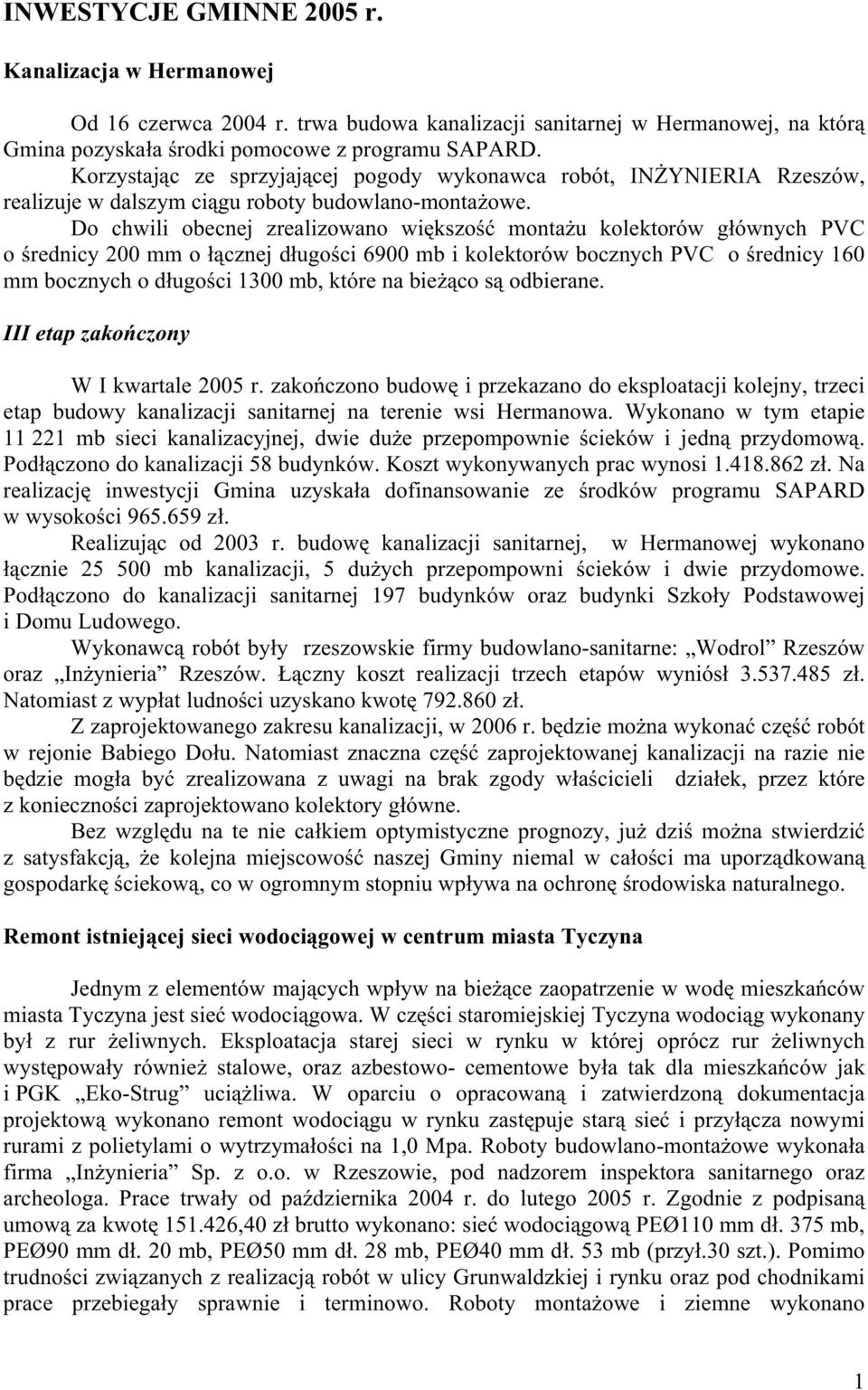 Do chwili obecnej zrealizowano większość montaŝu kolektorów głównych PVC o średnicy 200 mm o łącznej długości 6900 mb i kolektorów bocznych PVC o średnicy 160 mm bocznych o długości 1300 mb, które na