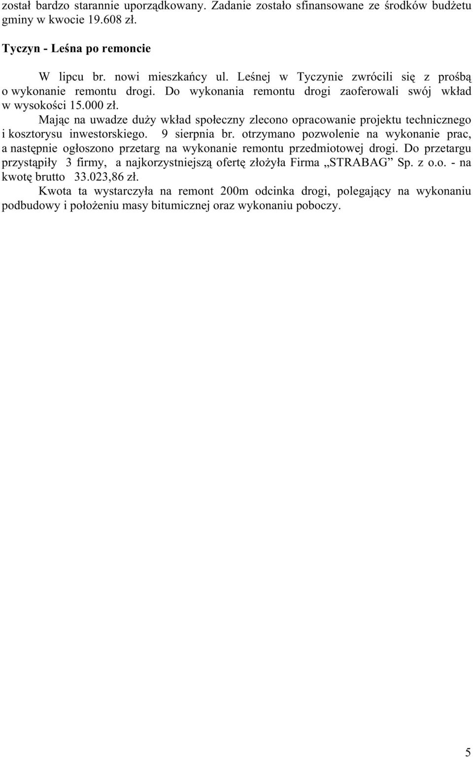 Mając na uwadze duŝy wkład społeczny zlecono opracowanie projektu technicznego i kosztorysu inwestorskiego. 9 sierpnia br.